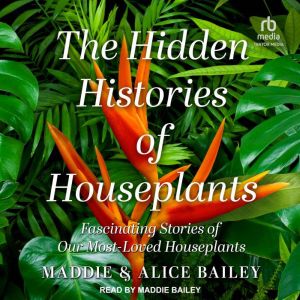 The Hidden Histories of Houseplants: Fascinating Stories of Our Most-Loved Houseplants