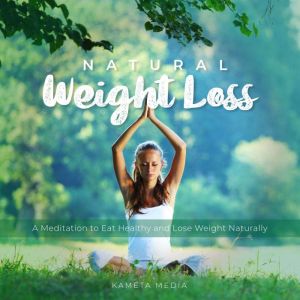 Natural Weight Loss A Meditation to ..., Kameta Media