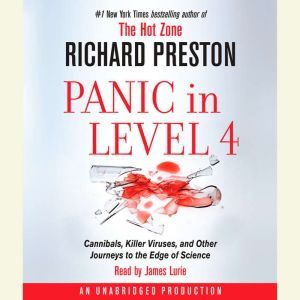 Panic in Level 4: Cannibals, Killer Viruses, and Other Journeys to the Edge of Science, Richard Preston