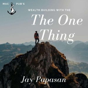 Wealth Building With The One Thing, Jay Papasan