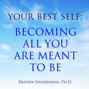 Your Best Self Becoming All You Are ..., Brenda Shoshanna