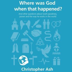 Where Was God When That Happened?, Christopher Ash