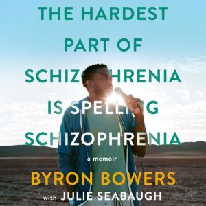 The Hardest Part of Schizophrenia Is ..., Byron Bowers