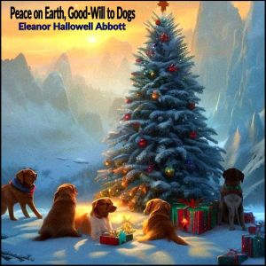Peace on Earth, GoodWill to Dogs, Eleanor Hallowell Abbott