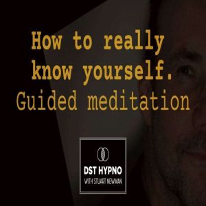 How to really know yourself guided meditation - A guided meditation - DST Hypno with Stu Newman
