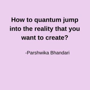 How to quantum jump into the reality ..., Parshwika Bhandari