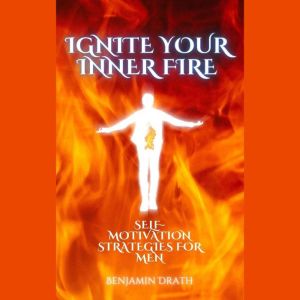 Ignite your Inner Fire: Self-Motivation strategies for Men