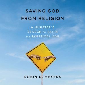 Saving God from Religion, Robin R. Meyers