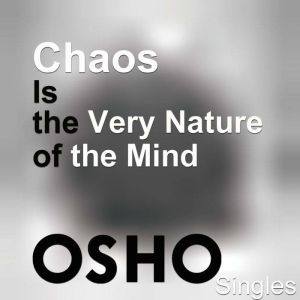 Chaos Is the Very Nature of the Mind, OSHO