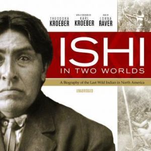Ishi in Two Worlds, Theodora Kroeber Foreword by Karl Kroeber
