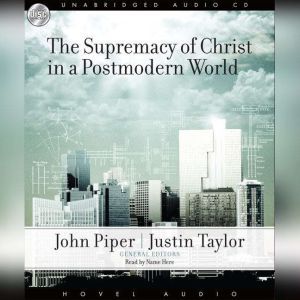The Supremacy of Christ in a Postmode..., John Piper