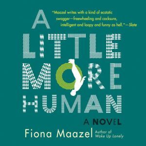 A Little More Human, Fiona Maazel