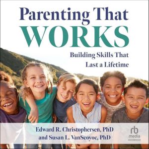 Parenting That Works, Edward R. Christophersen, PhD