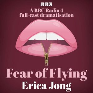 Fear of Flying: A BBC Radio 4 full-cast dramatisation