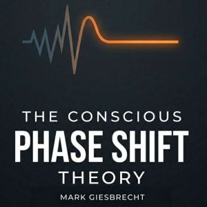 The Conscious Phase Shift Theory, Mark Giesbrecht