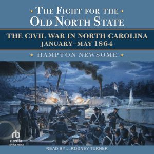The Fight for the Old North State: The Civil War in North Carolina, JanuaryMay 1864
