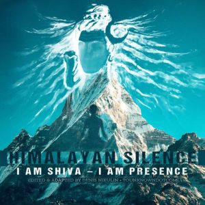 Himalayan Silence: I Am Shiva  I Am Presence: 5 Guided Meditations for 100% Ego Dissolution, Non-Dual, and Awakening to Your T