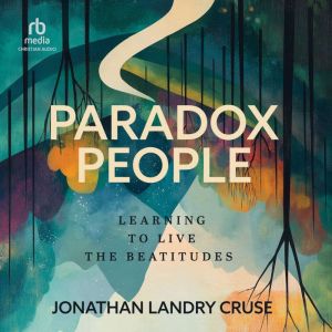 Paradox People: Learning to Live the Beatitudes