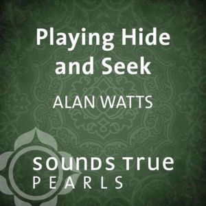 Playing Hide and Seek, Alan Watts