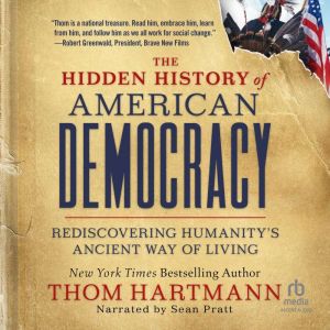 The Hidden History of American Democracy: Rediscovering Humanitys Ancient Way of Living