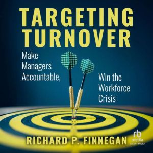 Targeting Turnover: Make Managers Accountable, Win the Workforce Crisis