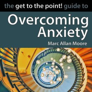 The Get to the Point! Guide to Overco..., Marc Allan Moore