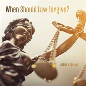 When Should Law Forgive?, Martha Minow