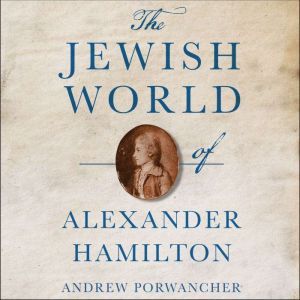 The Jewish World of Alexander Hamilto..., Andrew Porwancher