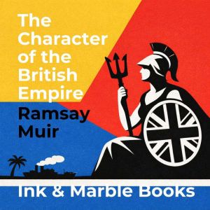 The Character of the British Empire, Ramsay Muir