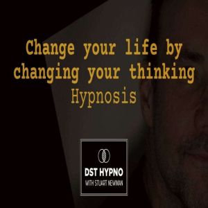 Change your life by changing your thinking hypnosis - A guided meditation - DST Hypno with Stu Newman