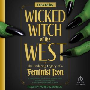 Wicked Witch of the West: The Enduring Legacy of a Feminist Icon