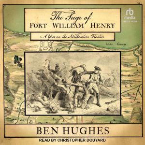 The Siege of Fort William Henry: A Year on the Northeastern Frontier
