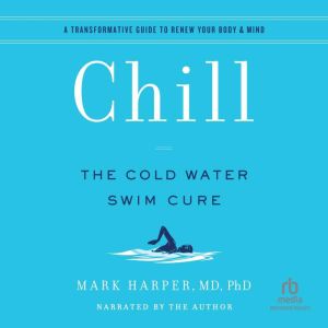 Chill: The Cold Water Swim Cure / A Transformative Guide to Renew Your Body & Mind
