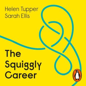 The Squiggly Career: The No.1 Sunday Times Business Bestseller - Ditch the Ladder, Discover Opportunity, Design Your Career