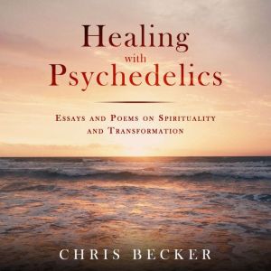 Healing with Psychedelics, Chris Becker