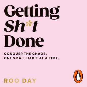 Getting Sh*t Done: Conquer the Chaos, One Small Habit at a Time