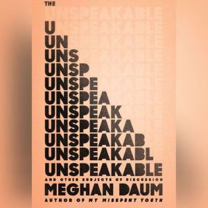 The Unspeakable: And Other Subjects of Discussion, Meghan Daum
