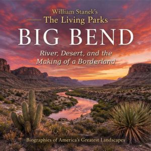 William Staneks The Living Big Bend ..., The Editors of Our American National Parks
