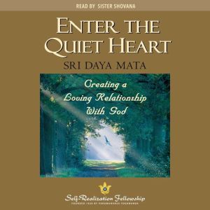 Enter the Quiet Heart: Creating a Loving Relationship With God