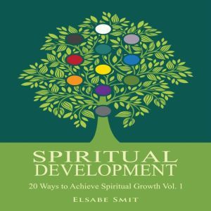 Spiritual Development  20 Ways to Achieve Spiritual Growth Vol. 1, Elsabe Smit