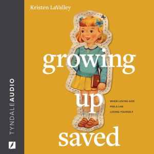 Growing Up Saved: When Loving God Feels Like Losing Yourself