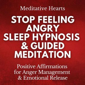 Stop Feeling Angry Sleep Hypnosis  ..., Meditative Hearts