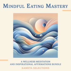 Mindful Eating Mastery A Wellness Me..., Kameta Selections