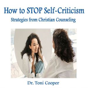How to STOP SelfCriticism, Dr. Toni Cooper