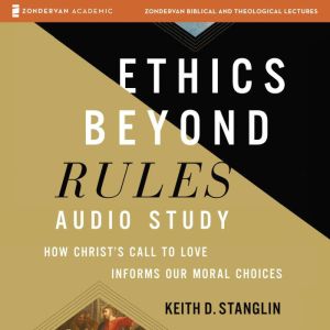 Ethics beyond Rules Audio Study, Keith D Stanglin