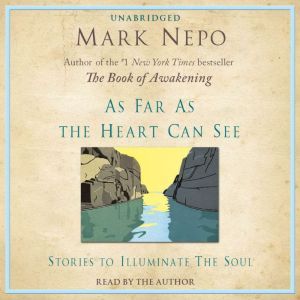 As Far As The Heart Can See, Mark Nepo