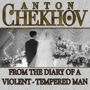 From the Diary of a Violent Tempered ..., Anton Chekhov