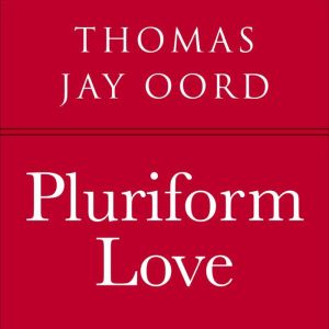 Pluriform Love, Thomas Jay Oord