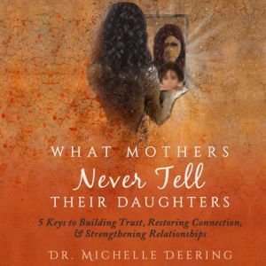 What Mothers Never Tell Their Daughte..., Michelle T. Deering