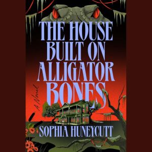 The House Built on Alligator Bones, Sophia Huneycutt